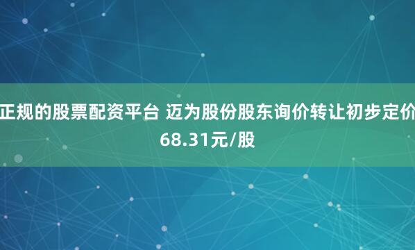 正规的股票配资平台 迈为股份股东询价转让初步定价68.31元/股